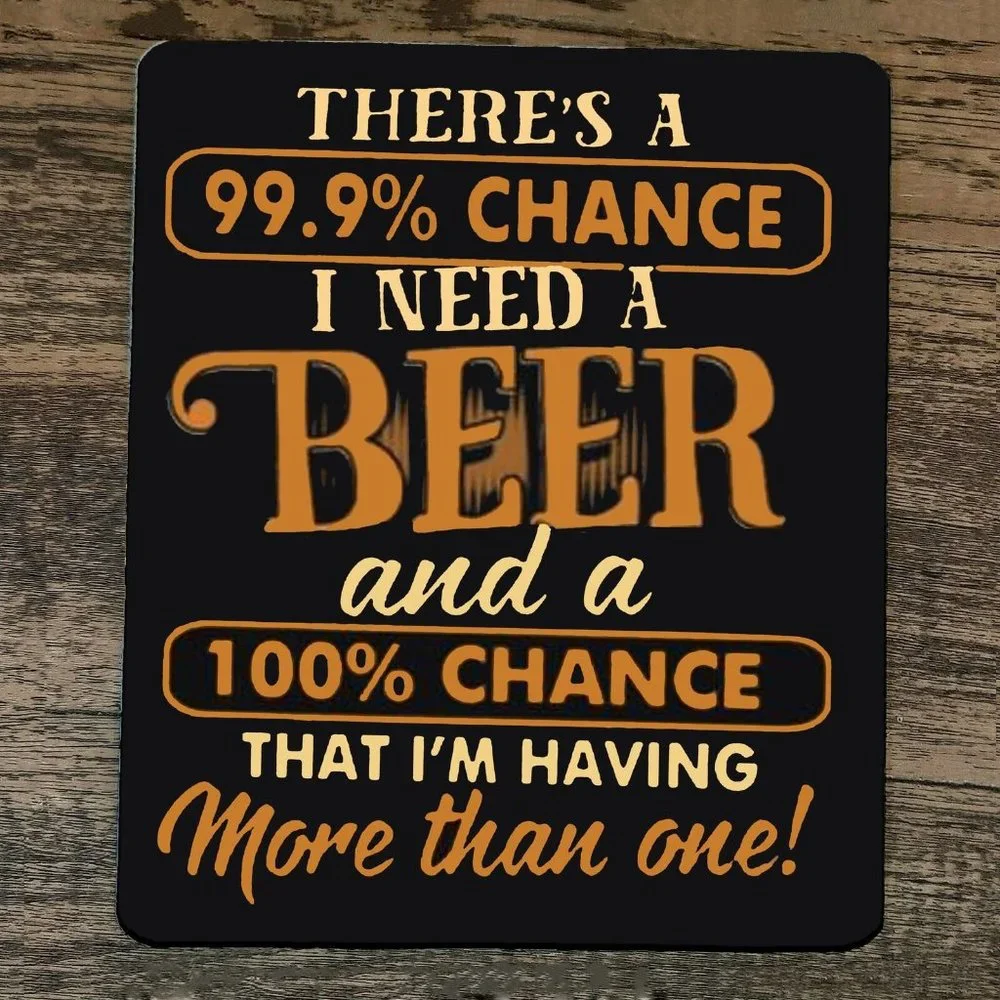 Mouse Pad Theres a 99.9% Chance‎ I need a Beer